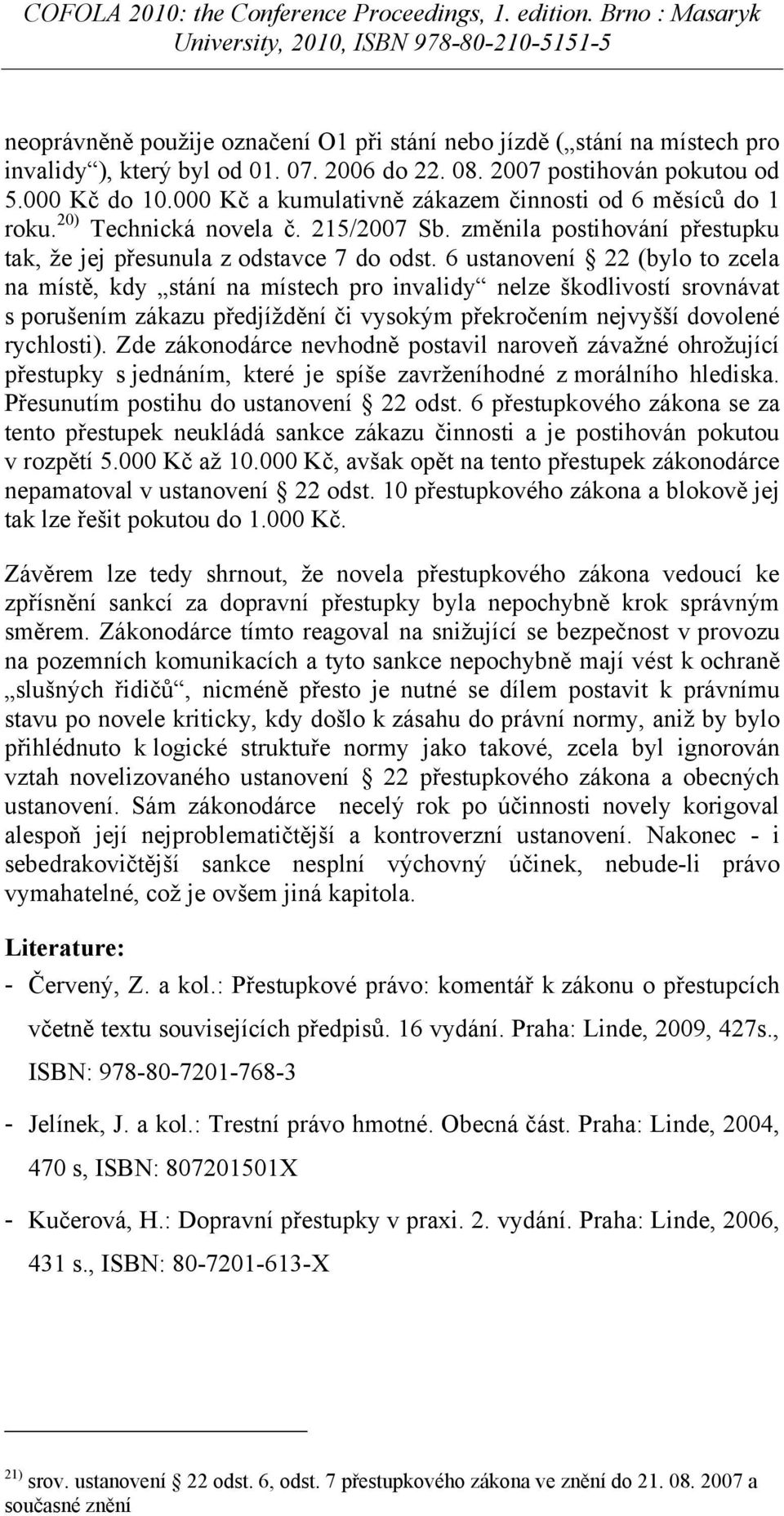 6 ustanovení 22 (bylo to zcela na místě, kdy stání na místech pro invalidy nelze škodlivostí srovnávat s porušením zákazu předjíždění či vysokým překročením nejvyšší dovolené rychlosti).