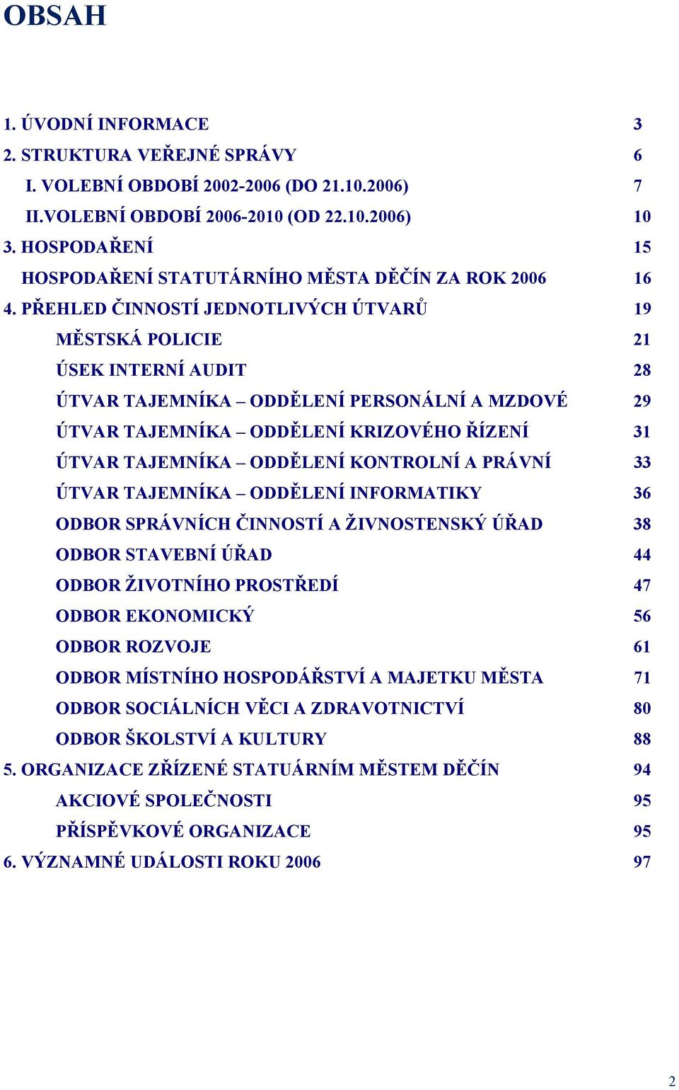 PŘEHLED ČINNOSTÍ JEDNOTLIVÝCH ÚTVARŮ 19 MĚSTSKÁ POLICIE 21 ÚSEK INTERNÍ AUDIT 28 ÚTVAR TAJEMNÍKA ODDĚLENÍ PERSONÁLNÍ A MZDOVÉ 29 ÚTVAR TAJEMNÍKA ODDĚLENÍ KRIZOVÉHO ŘÍZENÍ 31 ÚTVAR TAJEMNÍKA ODDĚLENÍ