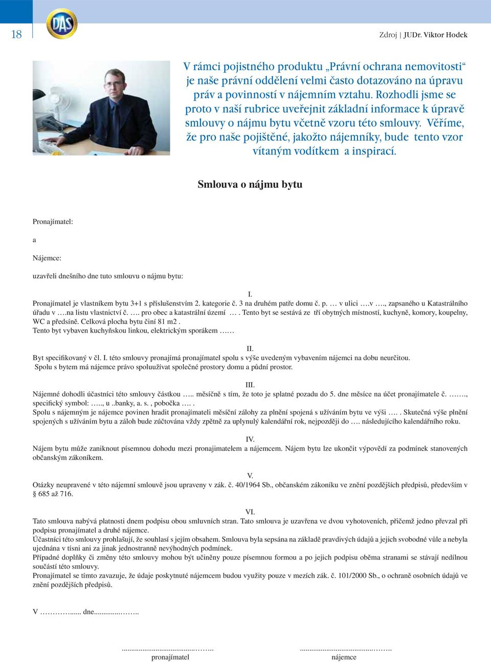 Věříme, že pro naše pojištěné, jakožto nájemníky, bude tento vzor vítaným vodítkem a inspirací. Smlouva o nájmu bytu Pronajímatel: a Nájemce: uzavřeli dnešního dne tuto smlouvu o nájmu bytu: I.