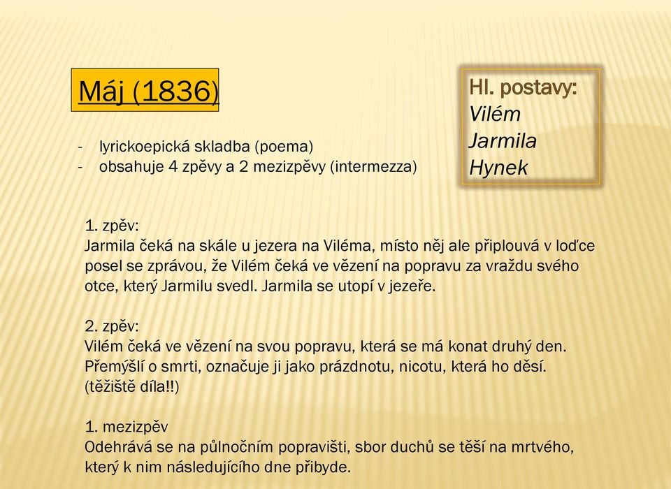 otce, který Jarmilu svedl. Jarmila se utopí v jezeře. 2. zpěv: Vilém čeká ve vězení na svou popravu, která se má konat druhý den.