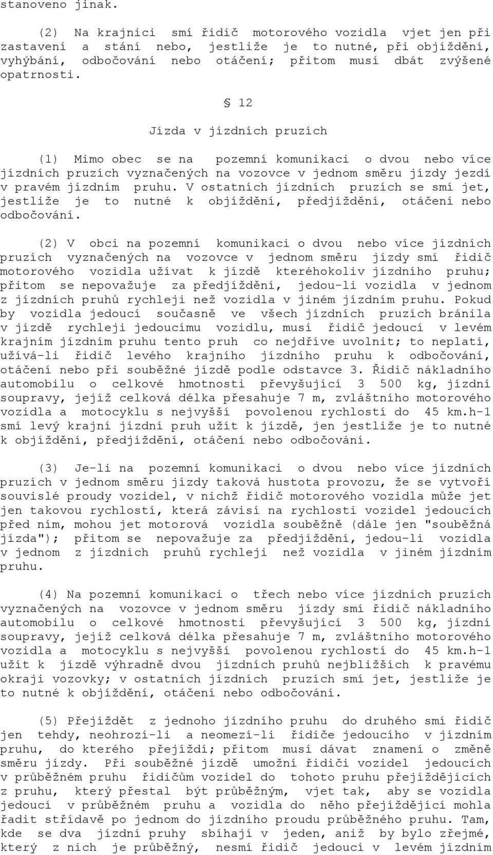 12 Jízda v jízdních pruzích (1) Mimo obec se na pozemní komunikaci o dvou nebo více jízdních pruzích vyznačených na vozovce v jednom směru jízdy jezdí v pravém jízdním pruhu.