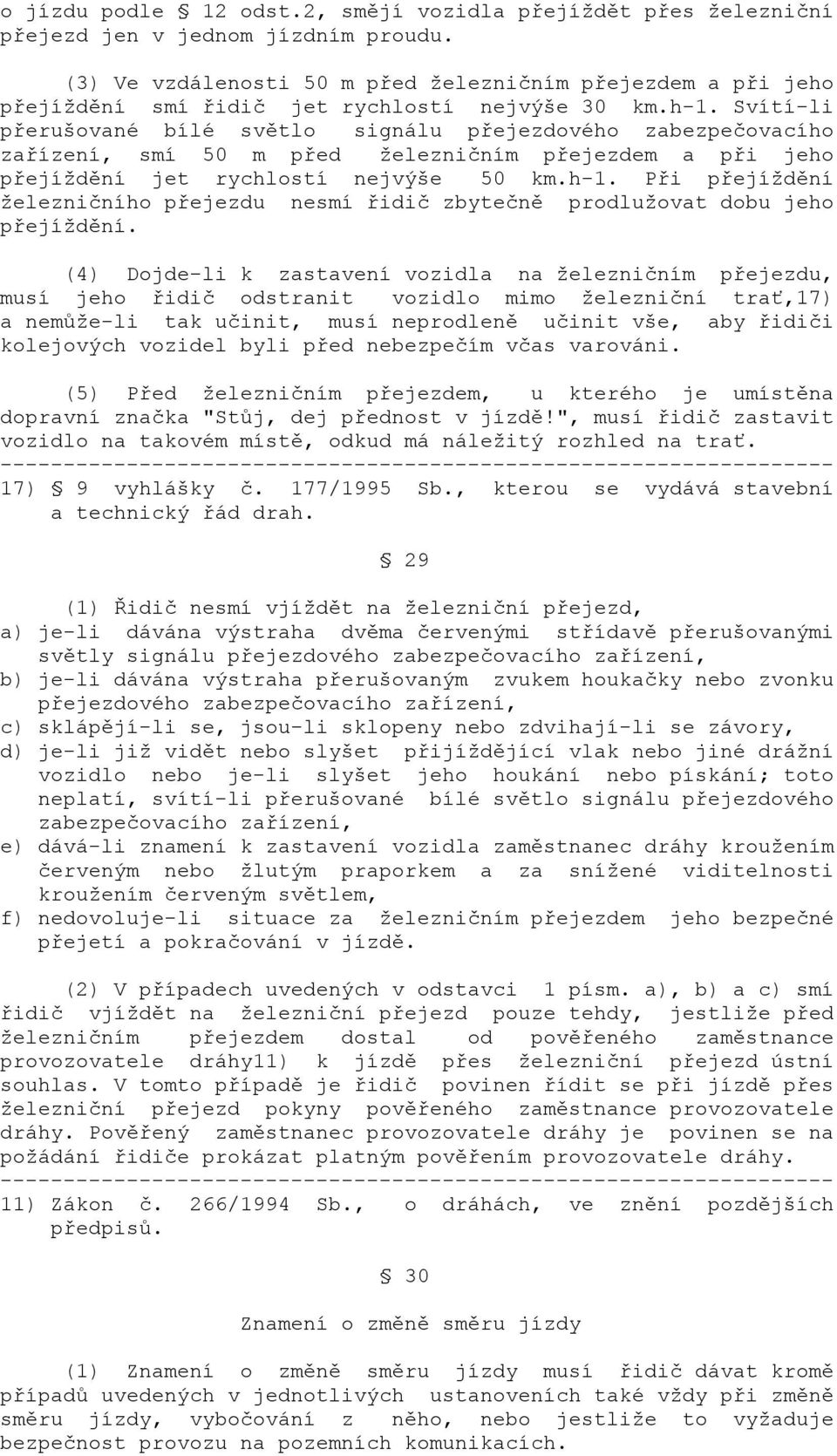 Svítí-li přerušované bílé světlo signálu přejezdového zabezpečovacího zařízení, smí 50 m před železničním přejezdem a při jeho přejíždění jet rychlostí nejvýše 50 km.h-1.