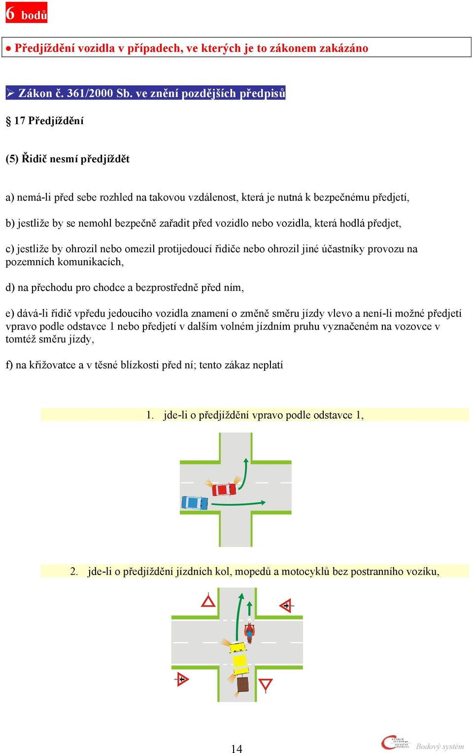 protijedoucí řidiče nebo ohrozil jiné účastníky provozu na pozemních komunikacích, d) na přechodu pro chodce a bezprostředně před ním, e) dává-li řidič vpředu jedoucího vozidla znamení o změně směru