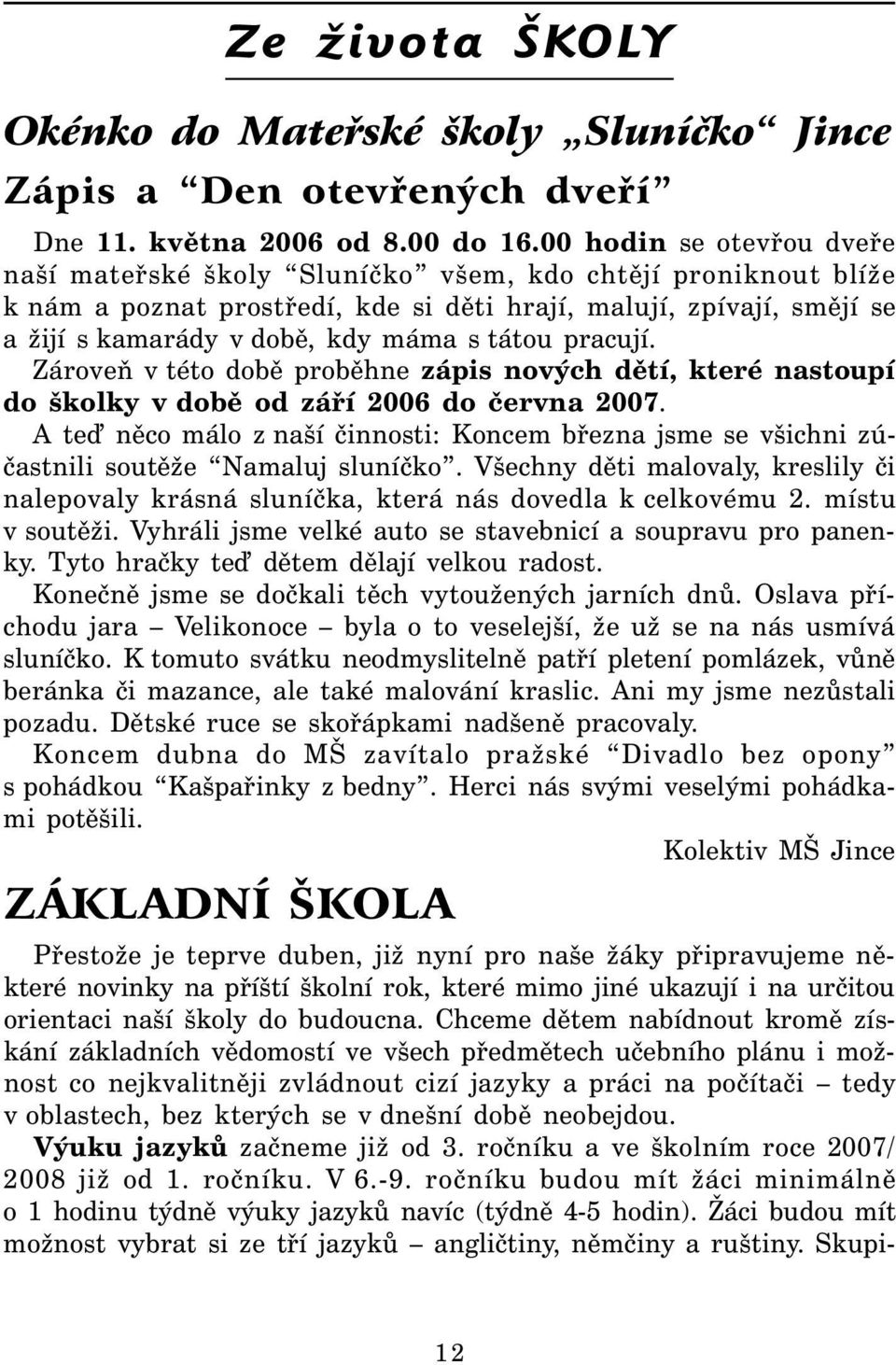 tátou pracují. Zároveň v této době proběhne zápis nových dětí, které nastoupí do školky v době od září 2006 do června 2007.