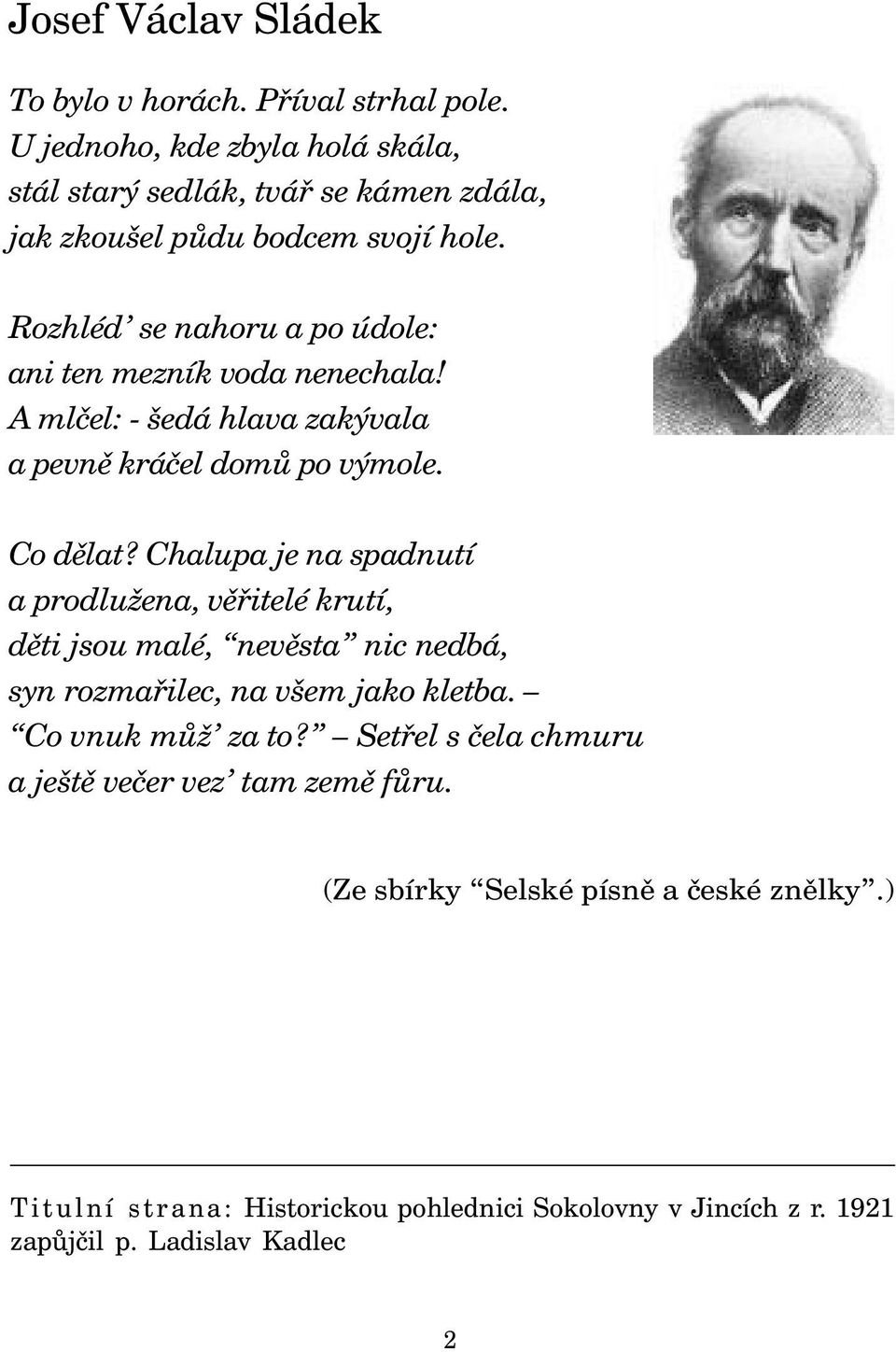 Rozhléd se nahoru a po údole: ani ten mezník voda nenechala! A mlčel: - šedá hlava zakývala a pevně kráčel domů po výmole. Co dělat?