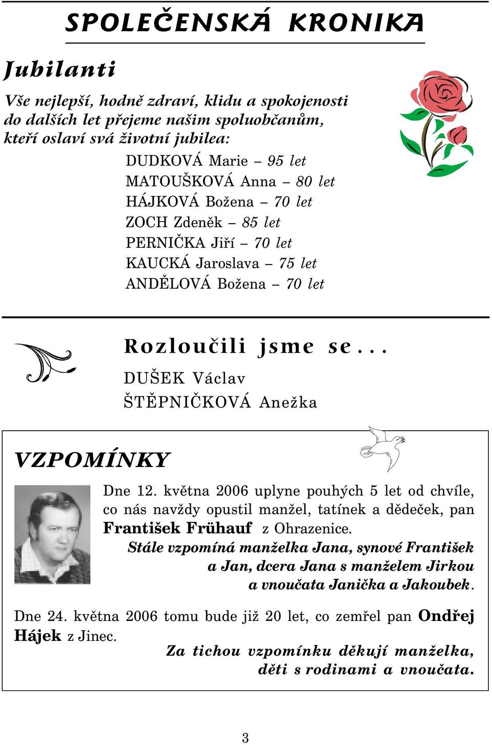 května 2006 uplyne pouhých 5 let od chvíle, co nás navždy opustil manžel, tatínek a dědeček, pan František Frühauf z Ohrazenice.