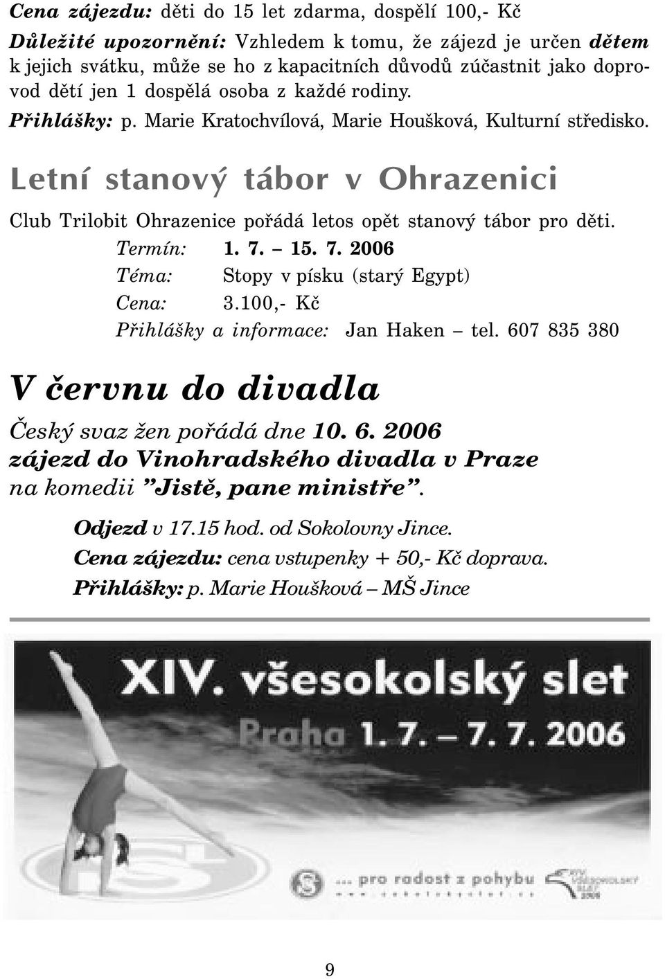 Letní stanový tábor v Ohrazenici Club Trilobit Ohrazenice pořádá letos opět stanový tábor pro děti. Termín: 1. 7. 15. 7. 2006 Téma: Stopy v písku (starý Egypt) Cena: 3.