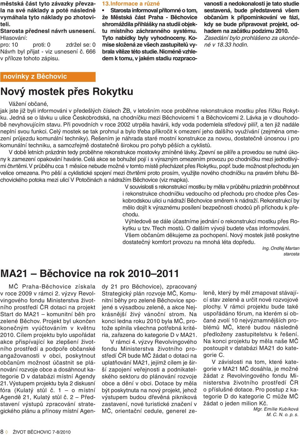 Informace a různé Starosta informoval přítomné o tom, že Městská část Praha - Běchovice shromáždila přihlášky na studii objektu místního záchranného systému. Tyto nabídky byly vyhodnoceny.