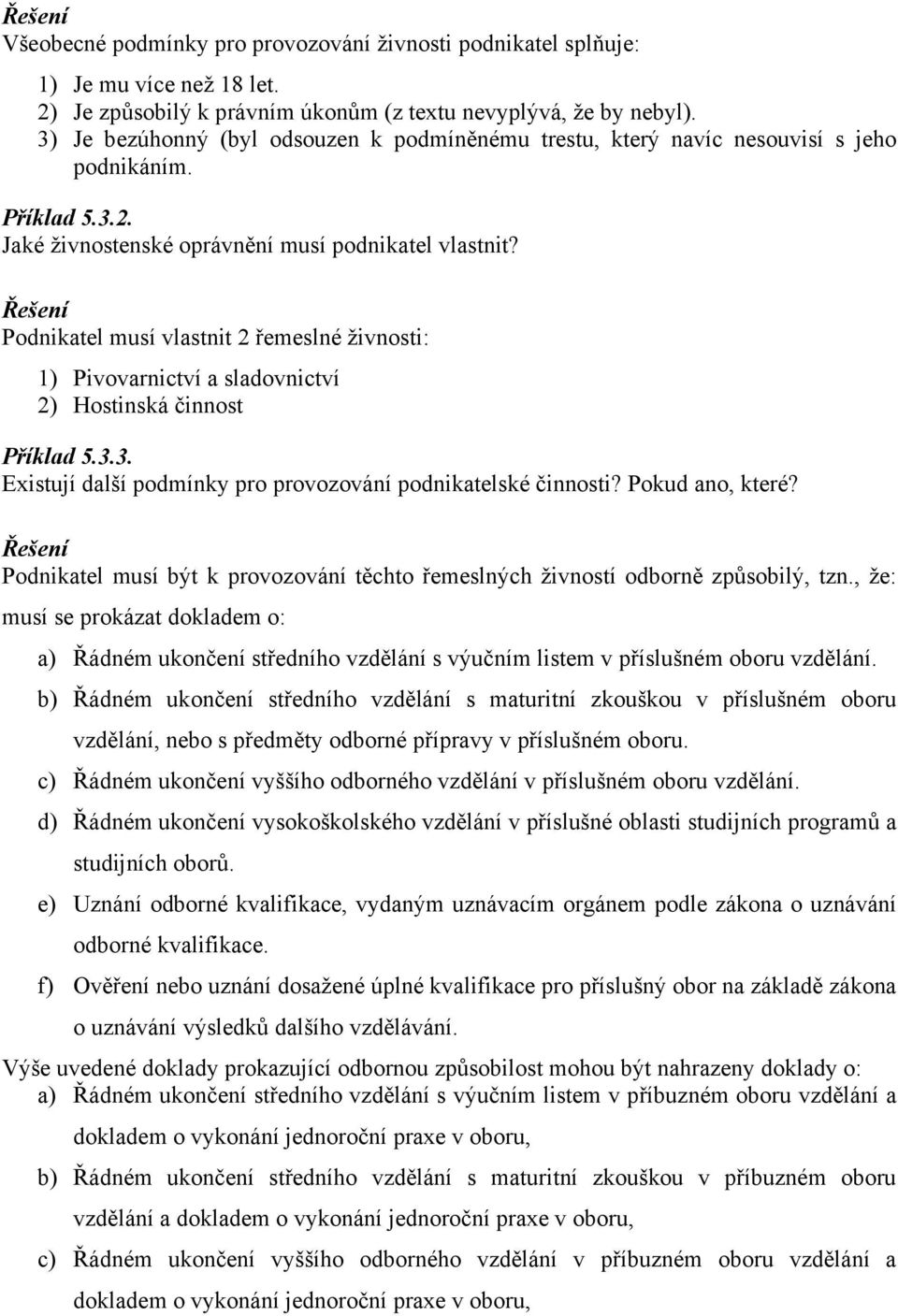 Podnikatel musí vlastnit 2 řemeslné živnosti: 1) Pivovarnictví a sladovnictví 2) Hostinská činnost Příklad 5.3.3. Existují další podmínky pro provozování podnikatelské činnosti? Pokud ano, které?