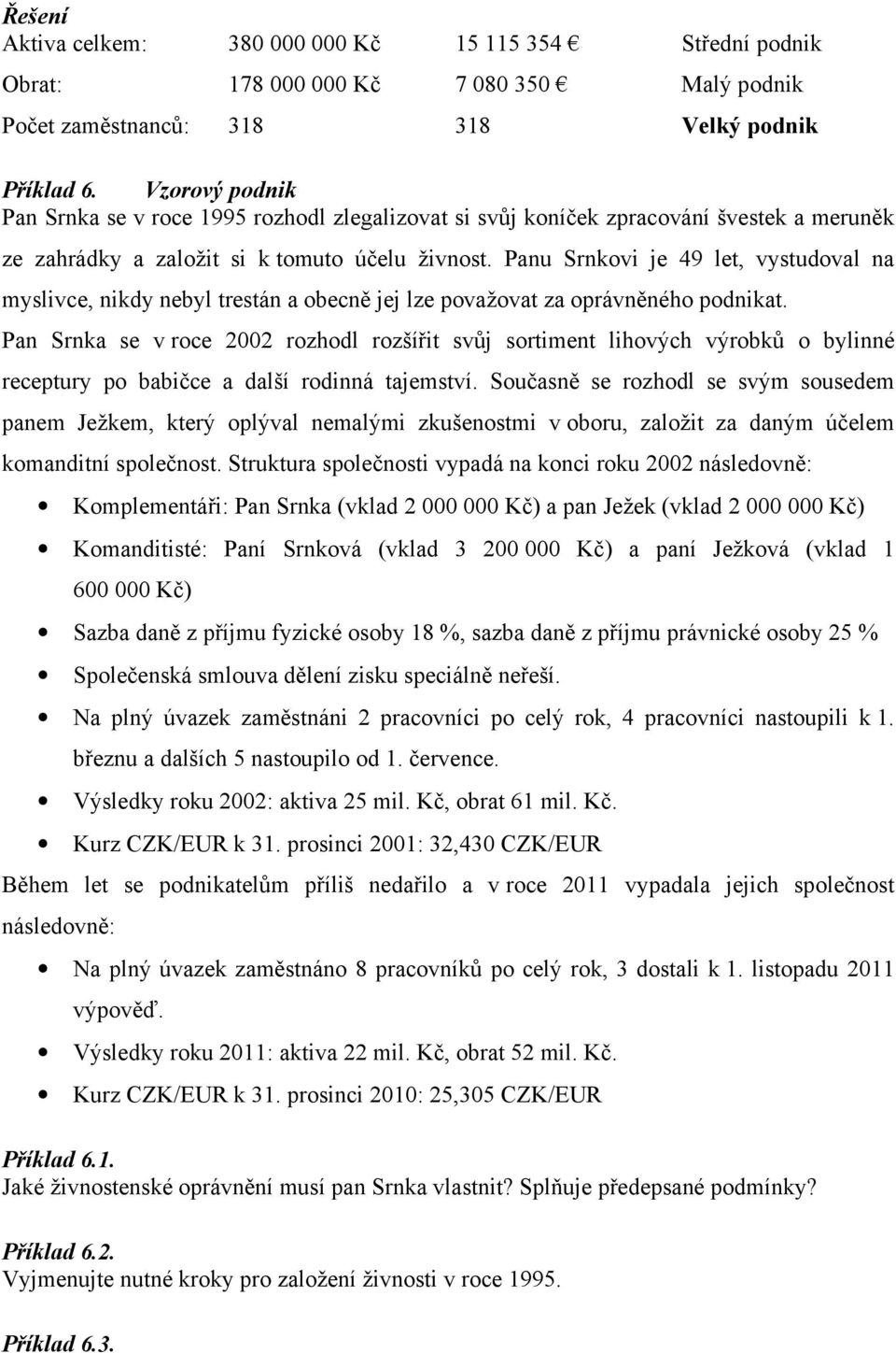 Panu Srnkovi je 49 let, vystudoval na myslivce, nikdy nebyl trestán a obecně jej lze považovat za oprávněného podnikat.