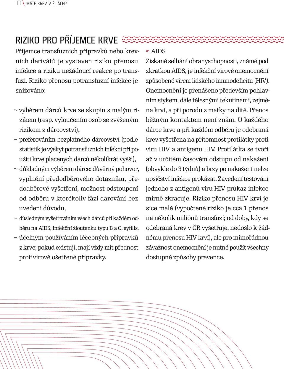 vyloučením osob se zvýšeným rizikem z dárcovství), ~ preferováním bezplatného dárcovství (podle statistik je výskyt potransfuzních infekcí při použití krve placených dárců několikrát vyšší), ~