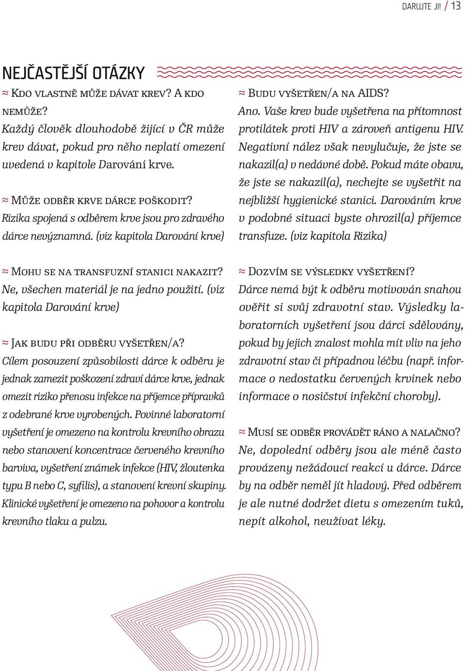 Vaše krev bude vyšetřena na přítomnost protilátek proti HIV a zároveň antigenu HIV. Negativní nález však nevylučuje, že jste se nakazil(a) v nedávné době.