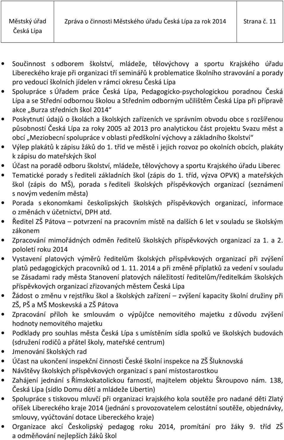 v rámci okresu Spolupráce s Úřadem práce, Pedagogicko-psychologickou poradnou Česká Lípa a se Střední odbornou školou a Středním odborným učilištěm při přípravě akce Burza středních škol 2014