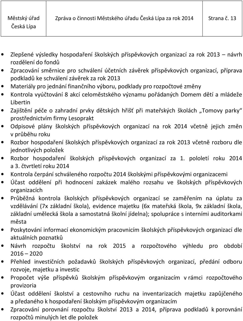 ke schválení závěrek za rok 2013 Materiály pro jednání finančního výboru, podklady pro rozpočtové změny Kontrola vyúčtování 8 akcí celoměstského významu pořádaných Domem dětí a mládeže Libertin