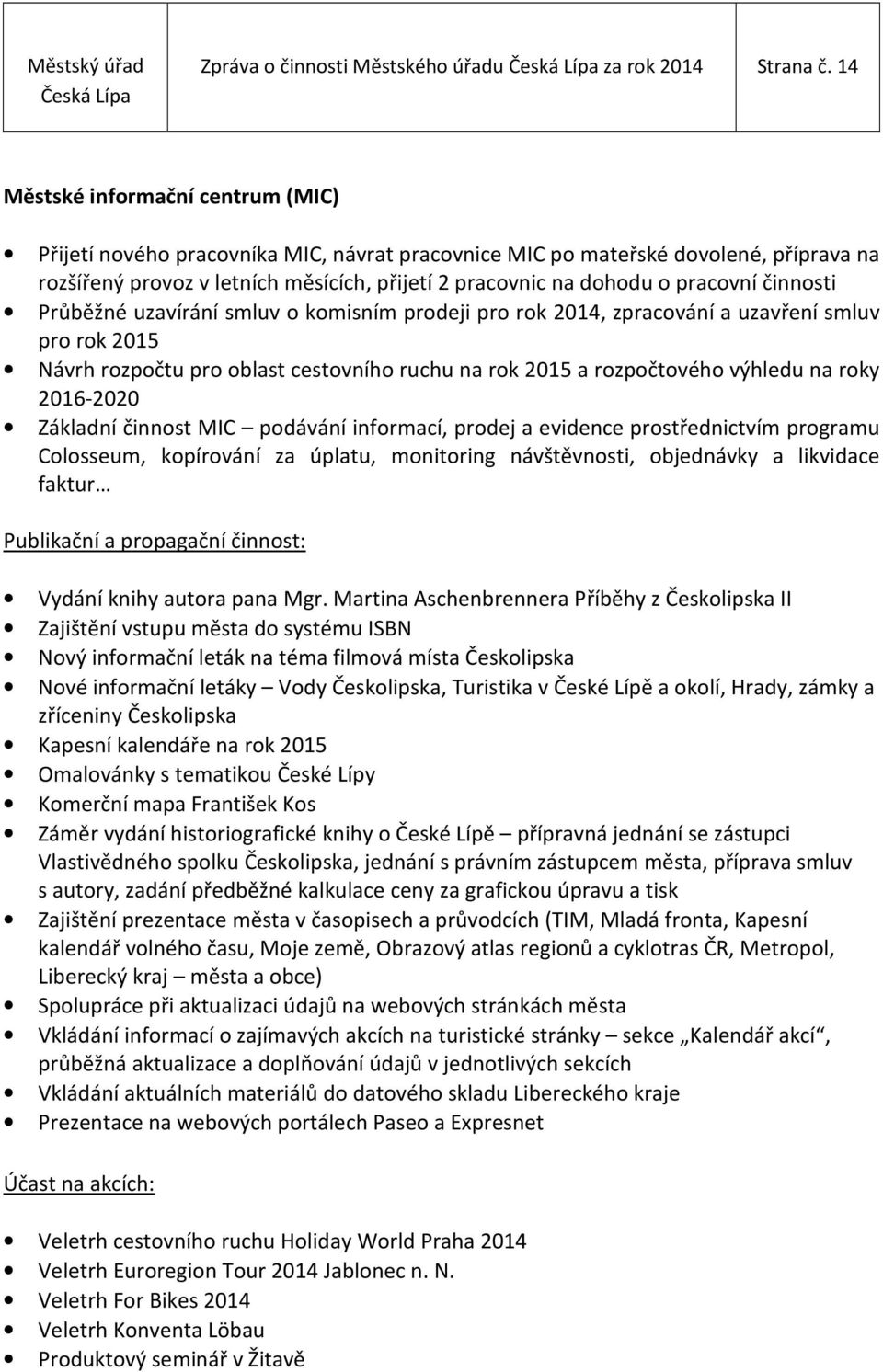 pracovní činnosti Průběžné uzavírání smluv o komisním prodeji pro rok 2014, zpracování a uzavření smluv pro rok 2015 Návrh rozpočtu pro oblast cestovního ruchu na rok 2015 a rozpočtového výhledu na