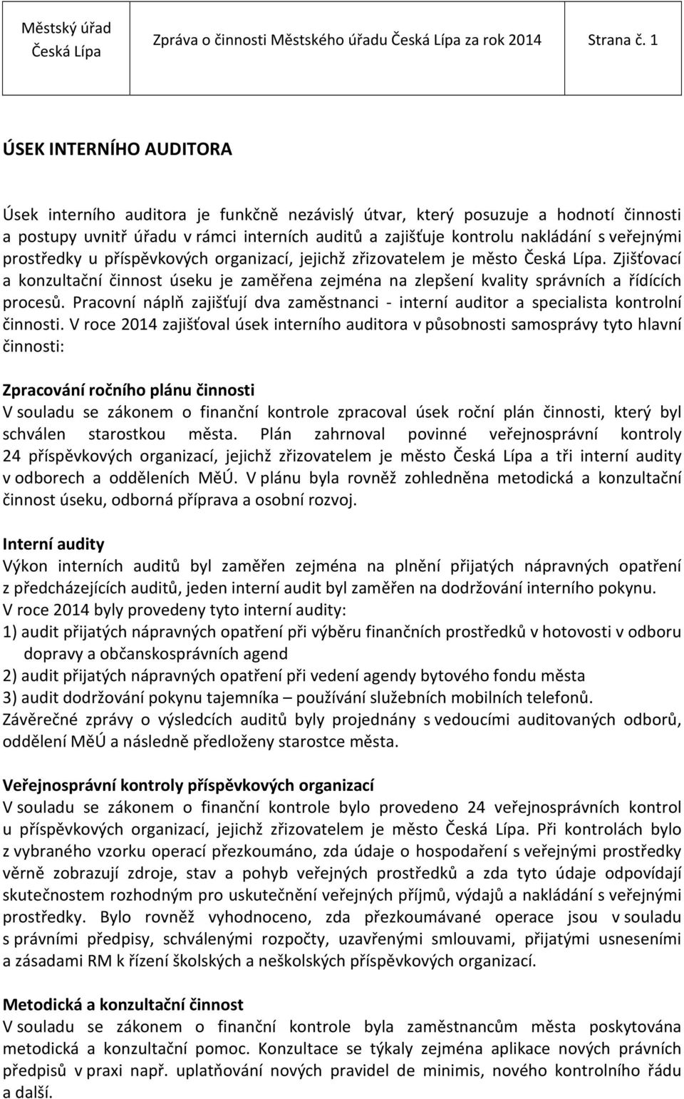 veřejnými prostředky u příspěvkových organizací, jejichž zřizovatelem je město. Zjišťovací a konzultační činnost úseku je zaměřena zejména na zlepšení kvality správních a řídících procesů.