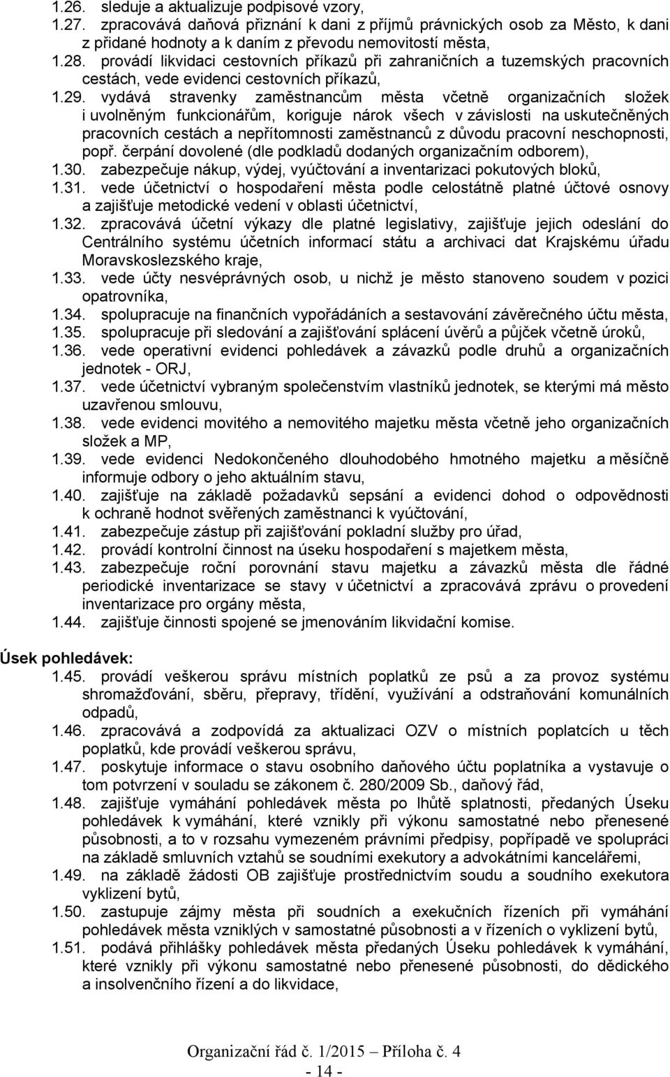 vydává stravenky zaměstnancům města včetně organizačních složek i uvolněným funkcionářům, koriguje nárok všech v závislosti na uskutečněných pracovních cestách a nepřítomnosti zaměstnanců z důvodu