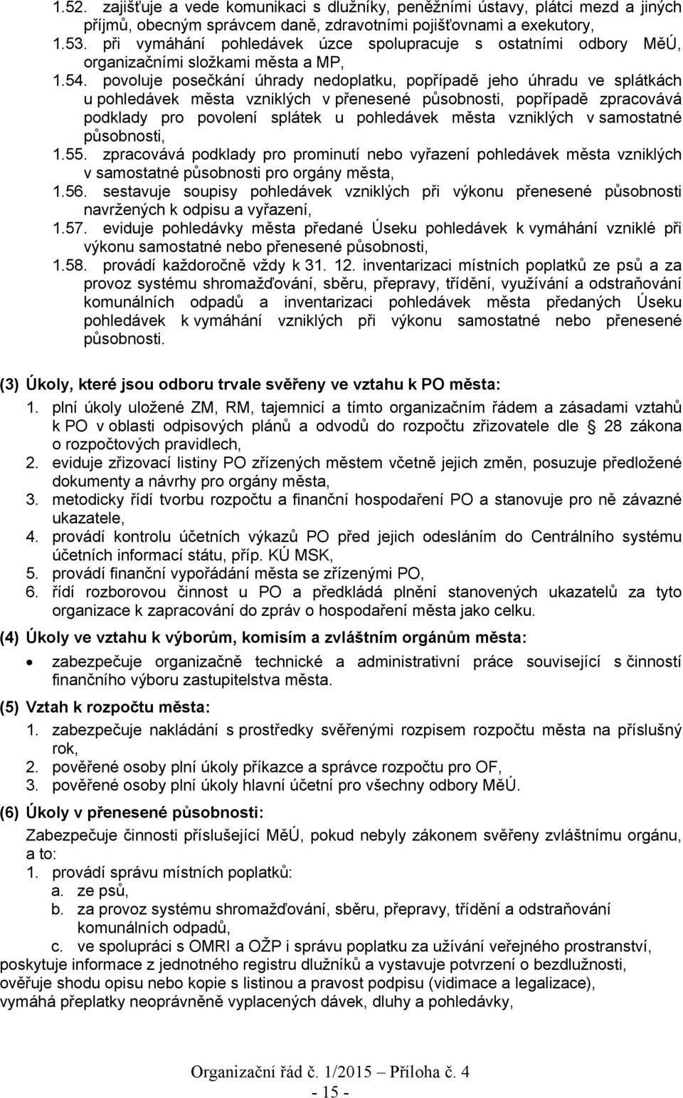 povoluje posečkání úhrady nedoplatku, popřípadě jeho úhradu ve splátkách u pohledávek města vzniklých v přenesené působnosti, popřípadě zpracovává podklady pro povolení splátek u pohledávek města