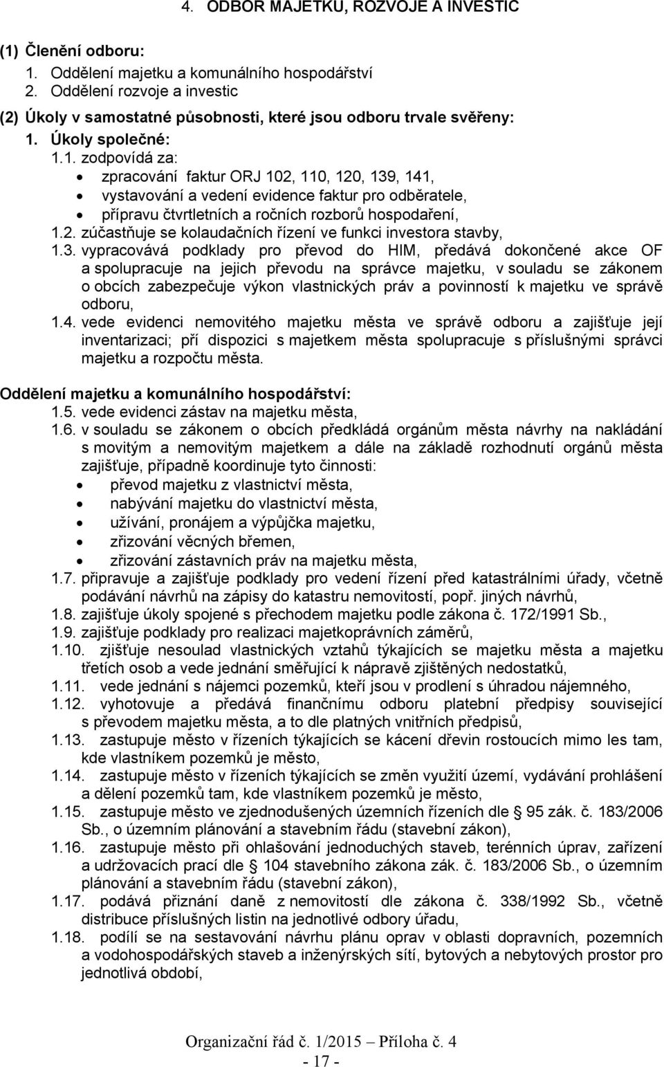 Úkoly společné: 1.1. zodpovídá za: zpracování faktur ORJ 102, 110, 120, 139, 141, vystavování a vedení evidence faktur pro odběratele, přípravu čtvrtletních a ročních rozborů hospodaření, 1.2. zúčastňuje se kolaudačních řízení ve funkci investora stavby, 1.