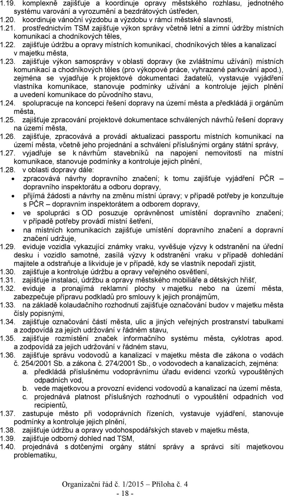 zajišťuje údržbu a opravy místních komunikací, chodníkových těles a kanalizací v majetku města, 1.23.