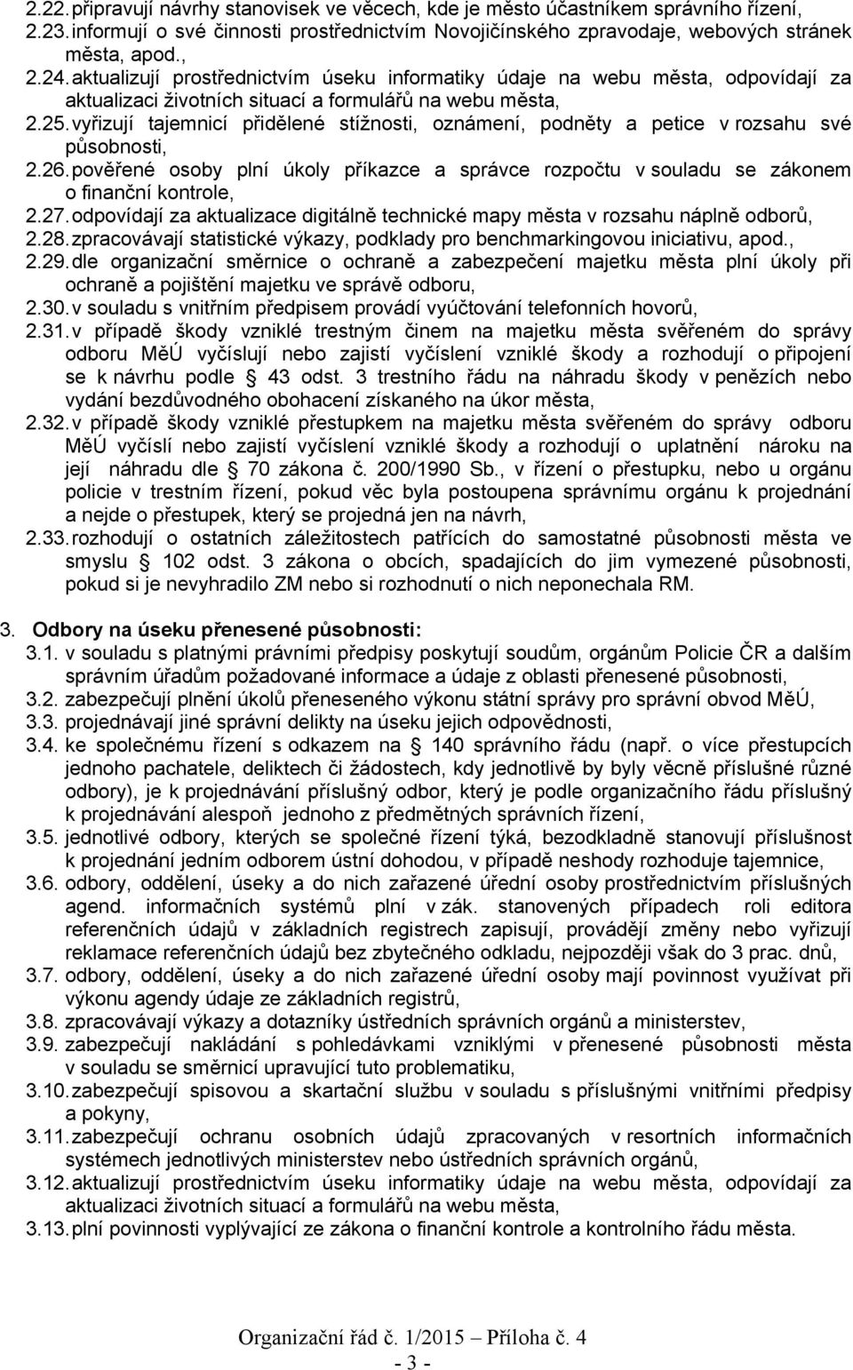 vyřizují tajemnicí přidělené stížnosti, oznámení, podněty a petice v rozsahu své působnosti, 2.26.pověřené osoby plní úkoly příkazce a správce rozpočtu v souladu se zákonem o finanční kontrole, 2.27.