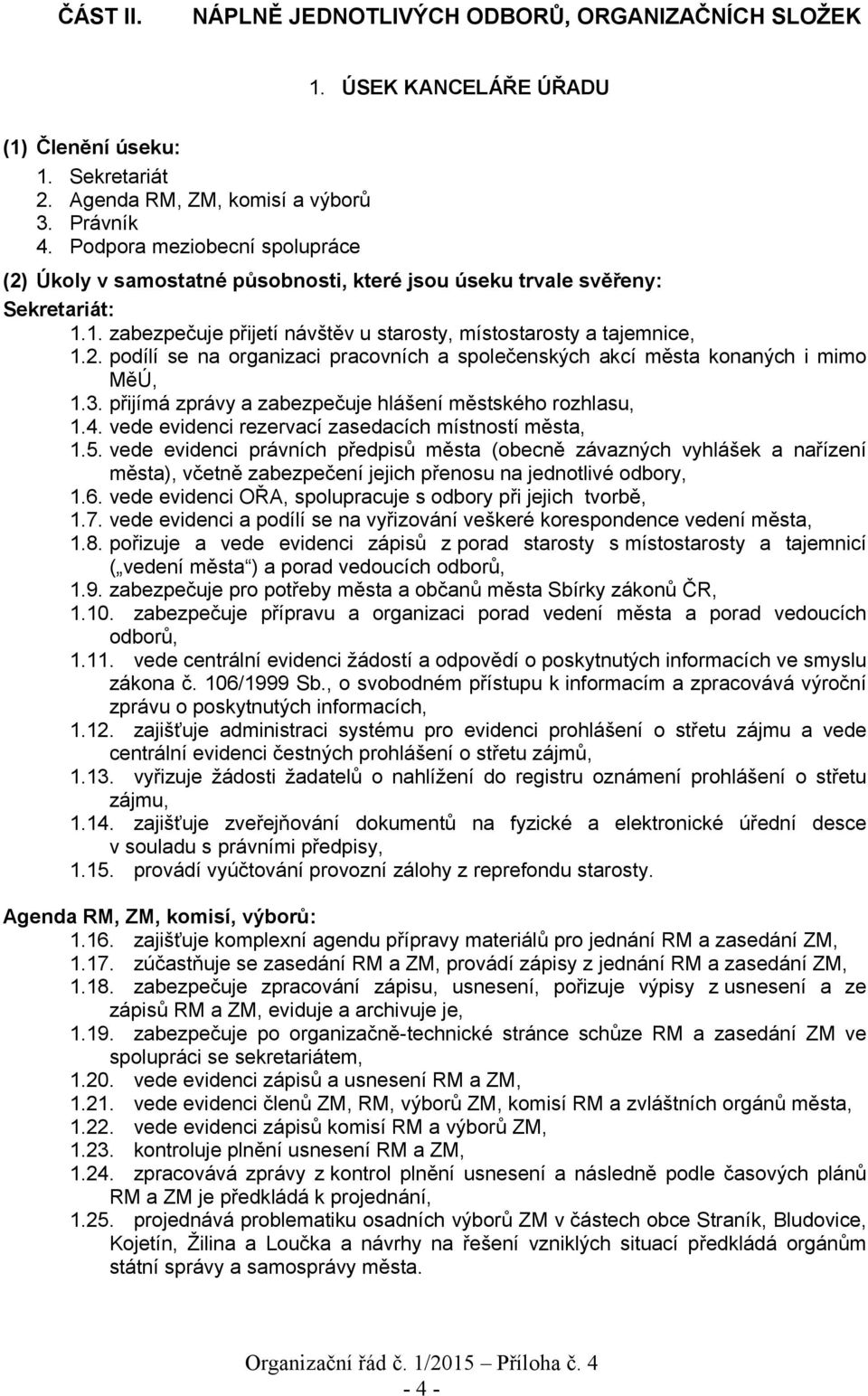 3. přijímá zprávy a zabezpečuje hlášení městského rozhlasu, 1.4. vede evidenci rezervací zasedacích místností města, 1.5.