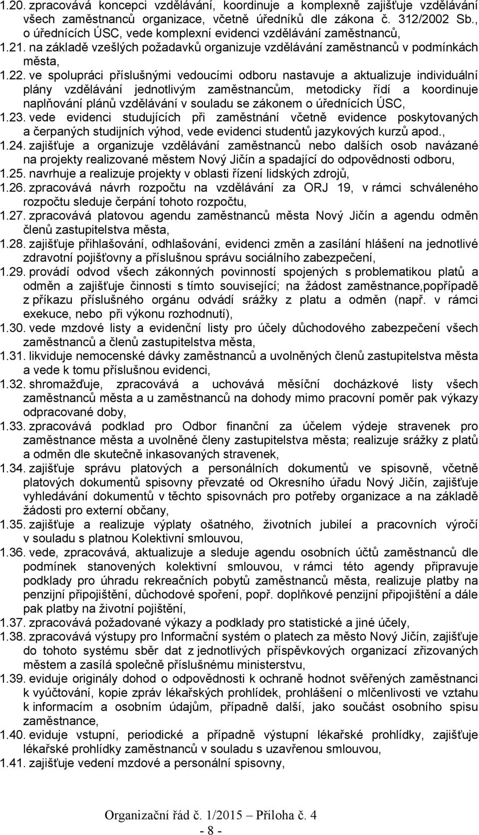 ve spolupráci příslušnými vedoucími odboru nastavuje a aktualizuje individuální plány vzdělávání jednotlivým zaměstnancům, metodicky řídí a koordinuje naplňování plánů vzdělávání v souladu se zákonem