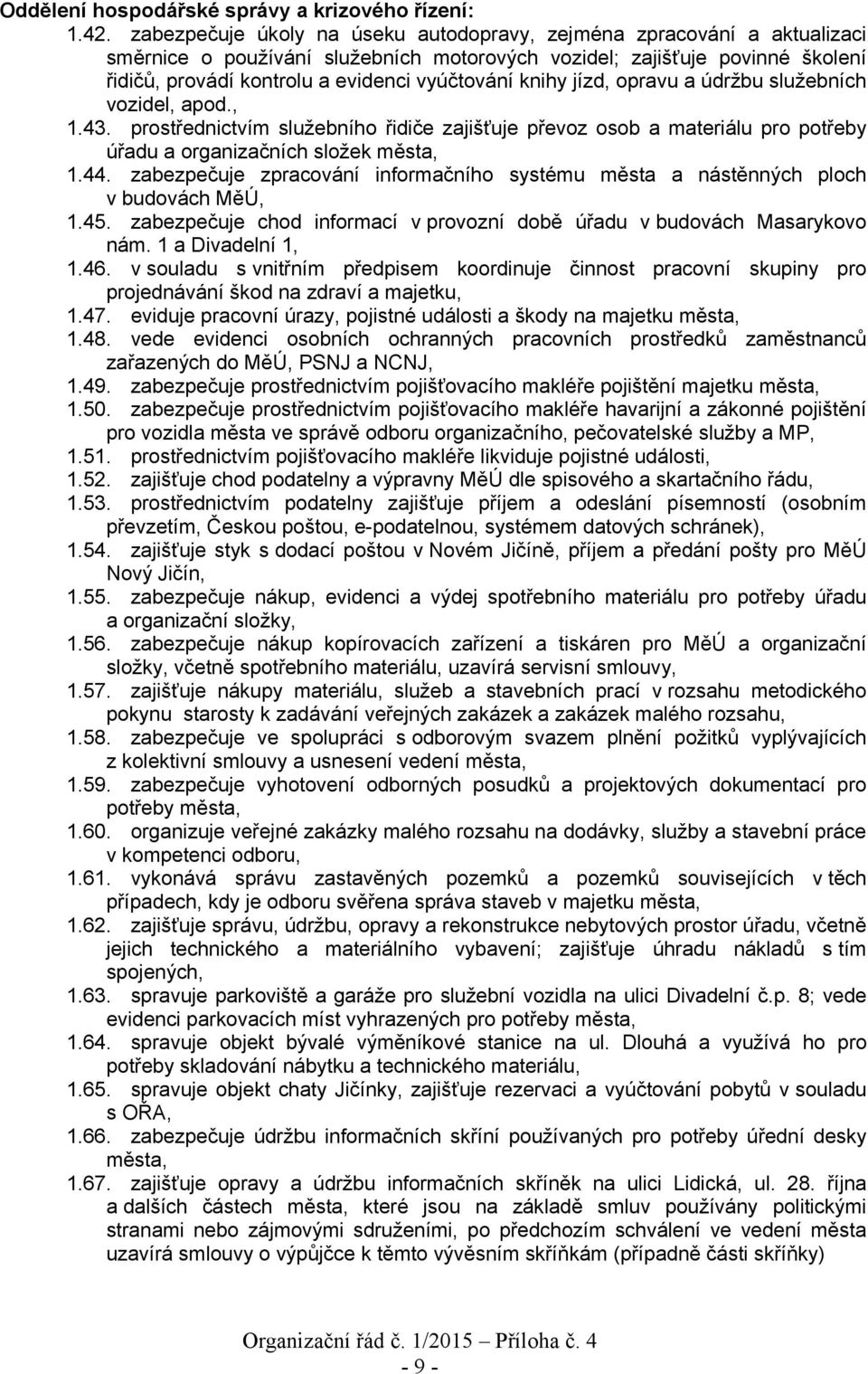 knihy jízd, opravu a údržbu služebních vozidel, apod., 1.43. prostřednictvím služebního řidiče zajišťuje převoz osob a materiálu pro potřeby úřadu a organizačních složek města, 1.44.