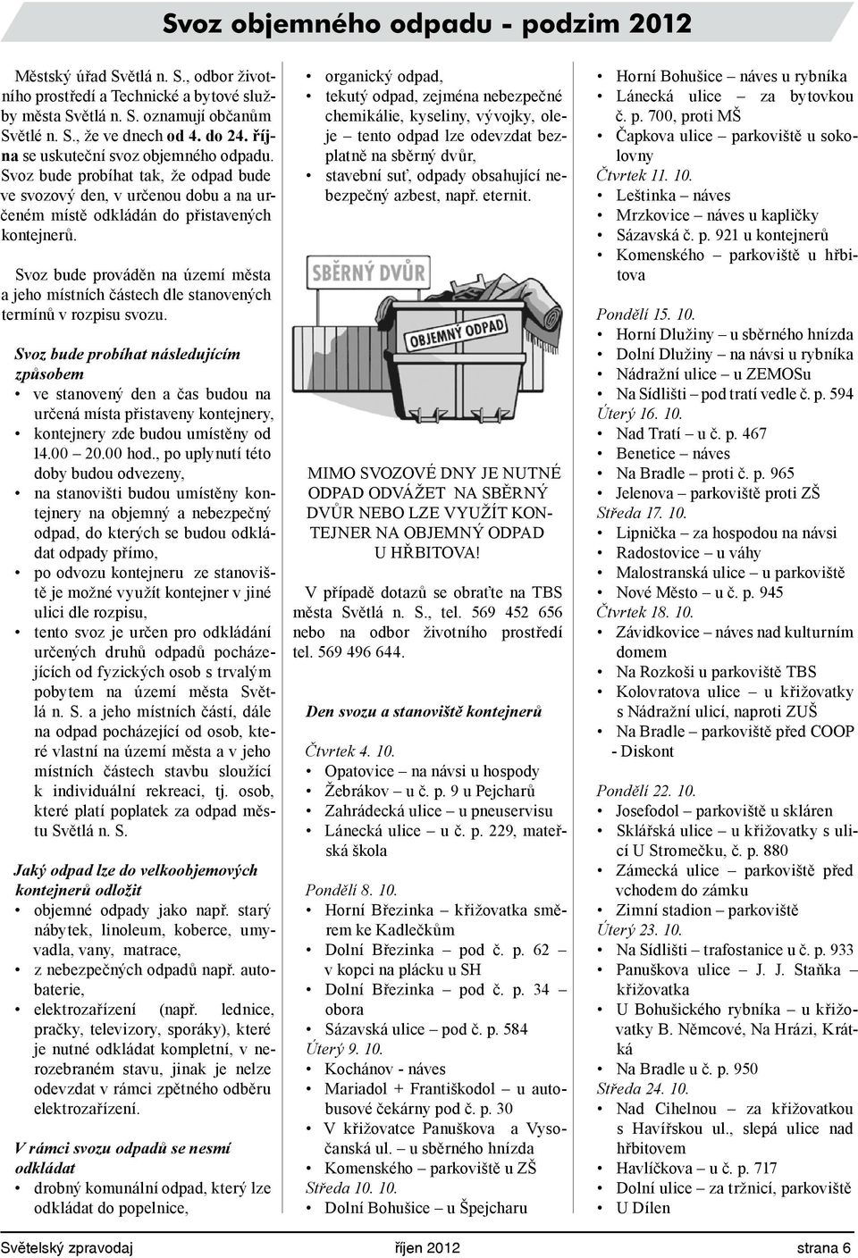 Svoz bude prováděn na území města a jeho místních částech dle stanovených termínů v rozpisu svozu.