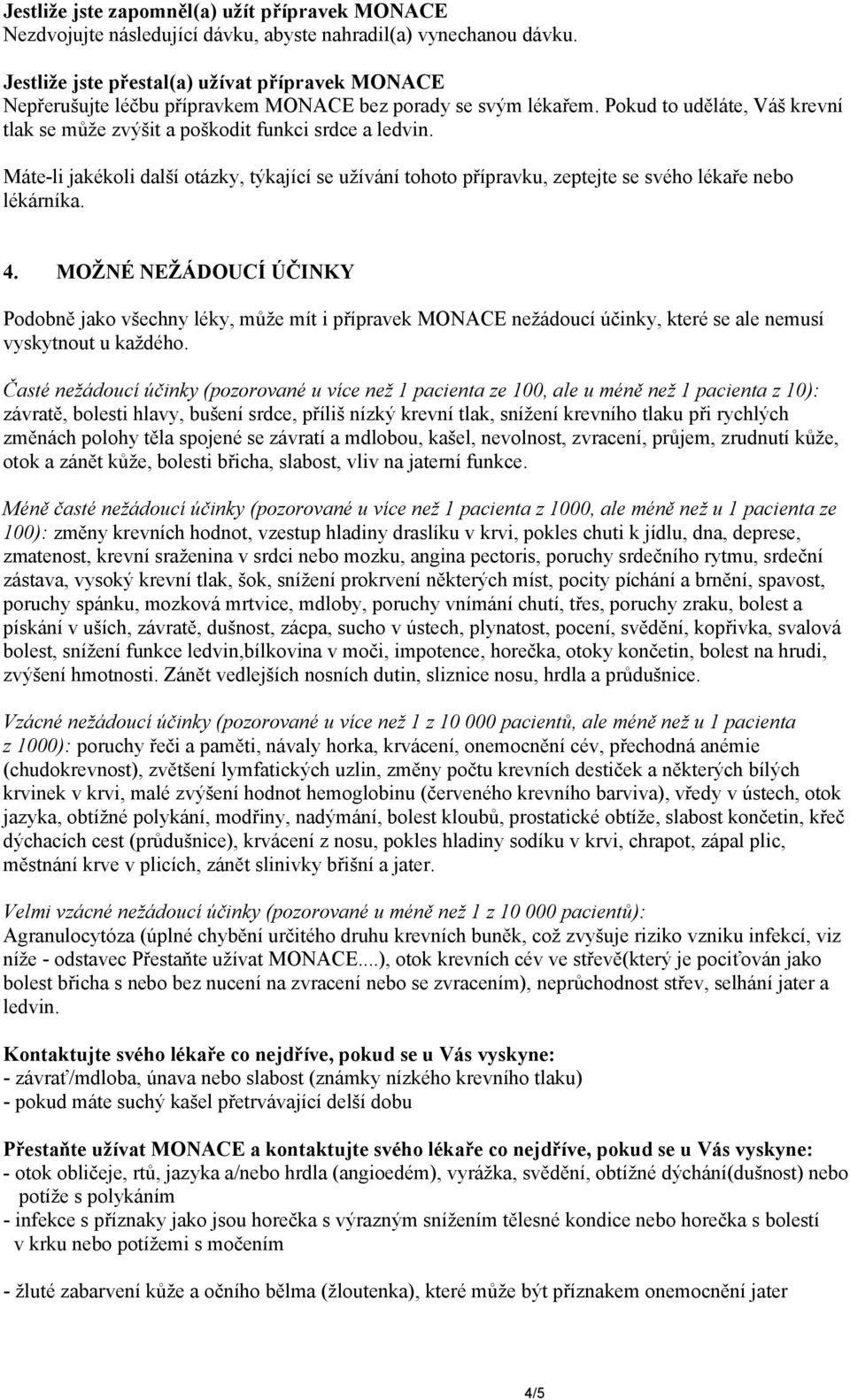 Máte-li jakékoli další otázky, týkající se užívání tohoto přípravku, zeptejte se svého lékaře nebo lékárníka. 4.