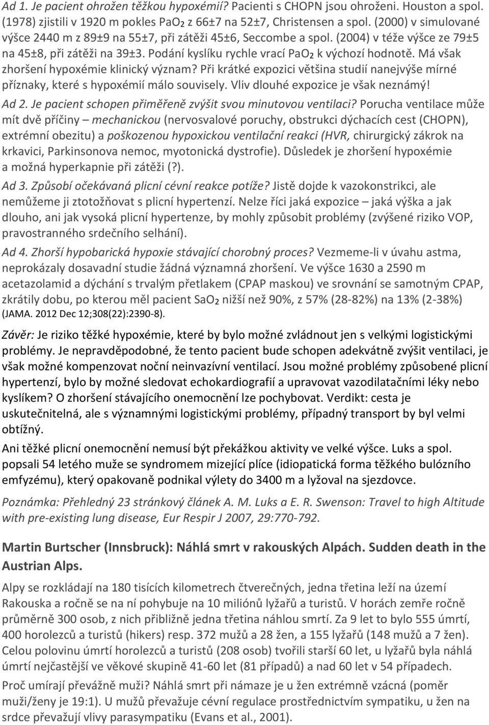 Má však zhoršení hypoxémie klinický význam? Při krátké expozici většina studií nanejvýše mírné příznaky, které s hypoxémií málo souvisely. Vliv dlouhé expozice je však neznámý! Ad 2.