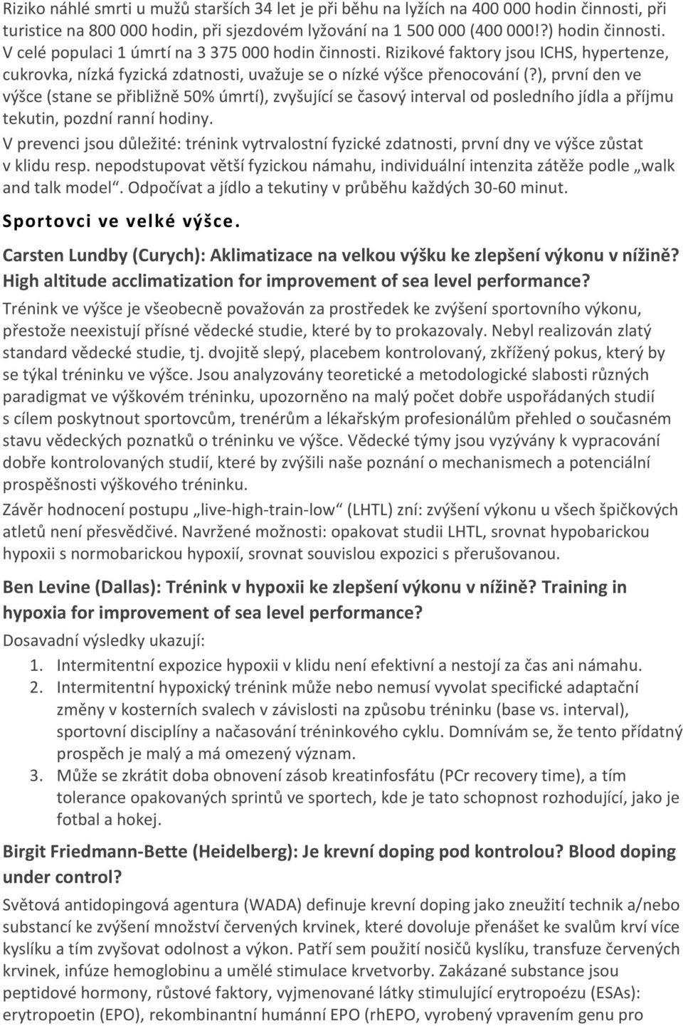 ), první den ve výšce (stane se přibližně 50% úmrtí), zvyšující se časový interval od posledního jídla a příjmu tekutin, pozdní ranní hodiny.