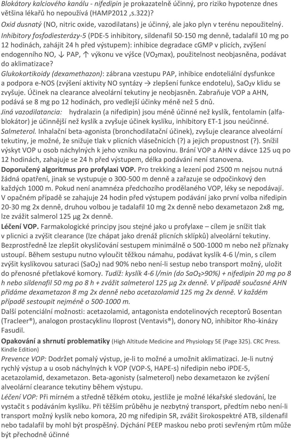 Inhibitory fosfodiesterázy-5 (PDE-5 inhibitory, sildenafil 50-150 mg denně, tadalafil 10 mg po 12 hodinách, zahájit 24 h před výstupem): inhibice degradace cgmp v plicích, zvýšení endogenního NO,