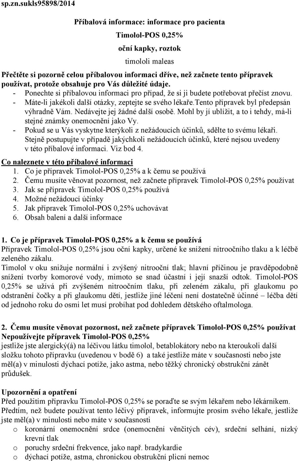 používat, protože obsahuje pro Vás důležité údaje. - Ponechte si příbalovou informaci pro případ, že si ji budete potřebovat přečíst znovu. - Máte-li jakékoli další otázky, zeptejte se svého lékaře.