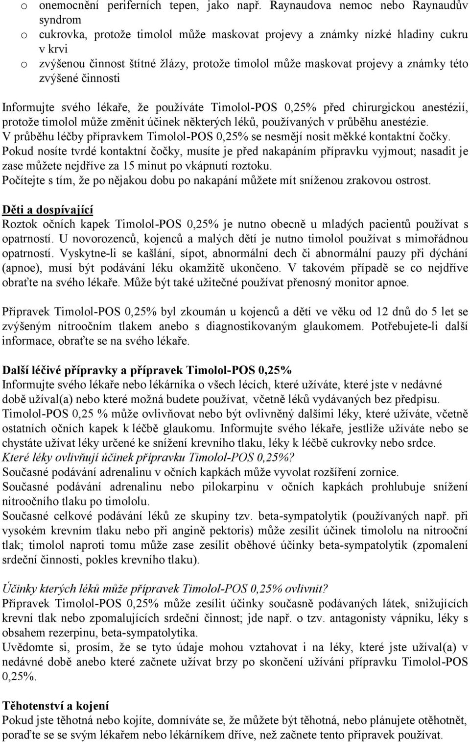 známky této zvýšené činnosti Informujte svého lékaře, že používáte Timolol-POS 0,25% před chirurgickou anestézií, protože timolol může změnit účinek některých léků, používaných v průběhu anestézie.