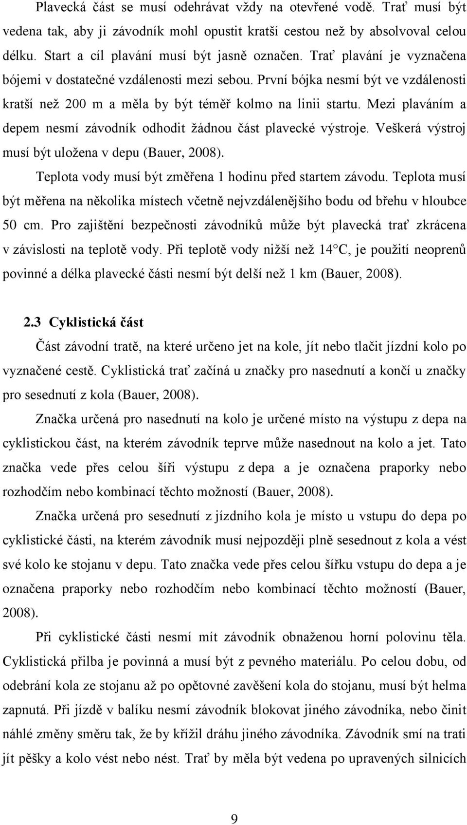 Mezi plaváním a depem nesmí závodník odhodit ţádnou část plavecké výstroje. Veškerá výstroj musí být uloţena v depu (Bauer, 2008). Teplota vody musí být změřena 1 hodinu před startem závodu.