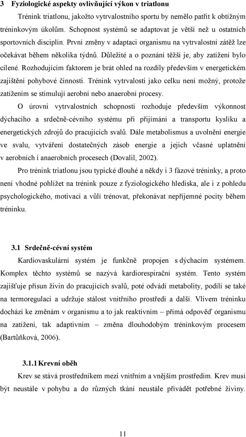 Důleţité a o poznání těţší je, aby zatíţení bylo cílené. Rozhodujícím faktorem je brát ohled na rozdíly především v energetickém zajištění pohybové činnosti.