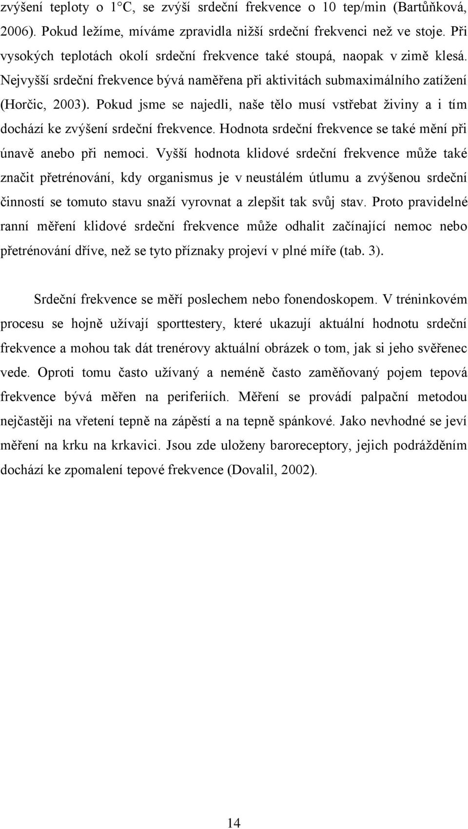 Pokud jsme se najedli, naše tělo musí vstřebat ţiviny a i tím dochází ke zvýšení srdeční frekvence. Hodnota srdeční frekvence se také mění při únavě anebo při nemoci.