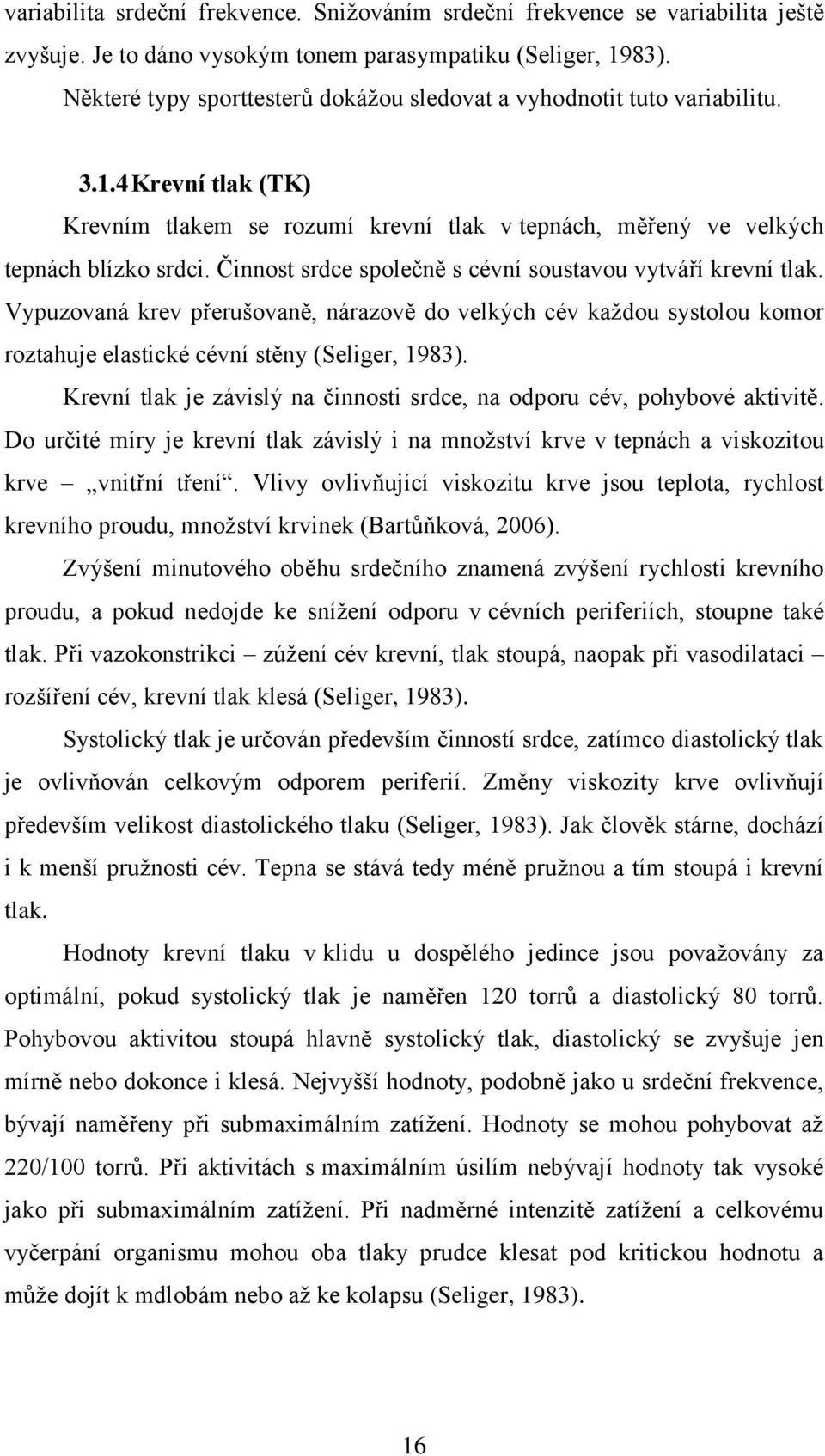 Činnost srdce společně s cévní soustavou vytváří krevní tlak. Vypuzovaná krev přerušovaně, nárazově do velkých cév kaţdou systolou komor roztahuje elastické cévní stěny (Seliger, 1983).