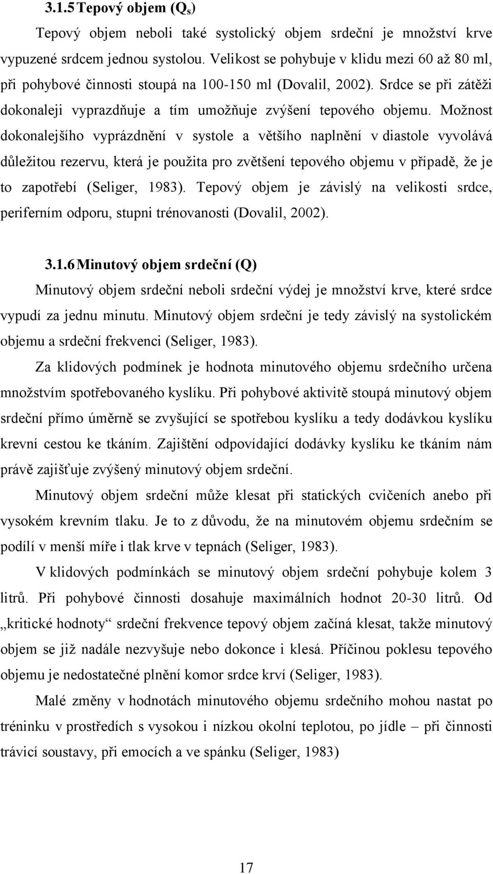 Moţnost dokonalejšího vyprázdnění v systole a většího naplnění v diastole vyvolává důleţitou rezervu, která je pouţita pro zvětšení tepového objemu v případě, ţe je to zapotřebí (Seliger, 1983).