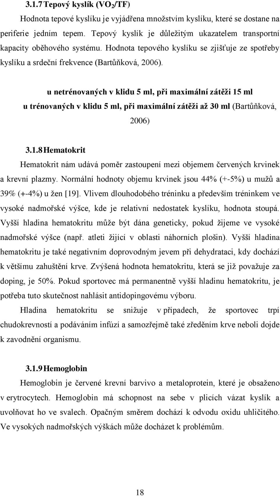 u netrénovaných v klidu 5 ml, při maximální zátěži 15 ml u trénovaných v klidu 5 ml, při maximální zátěži až 30 ml (Bartůňková, 2006) 3.1.8 Hematokrit Hematokrit nám udává poměr zastoupení mezi objemem červených krvinek a krevní plazmy.