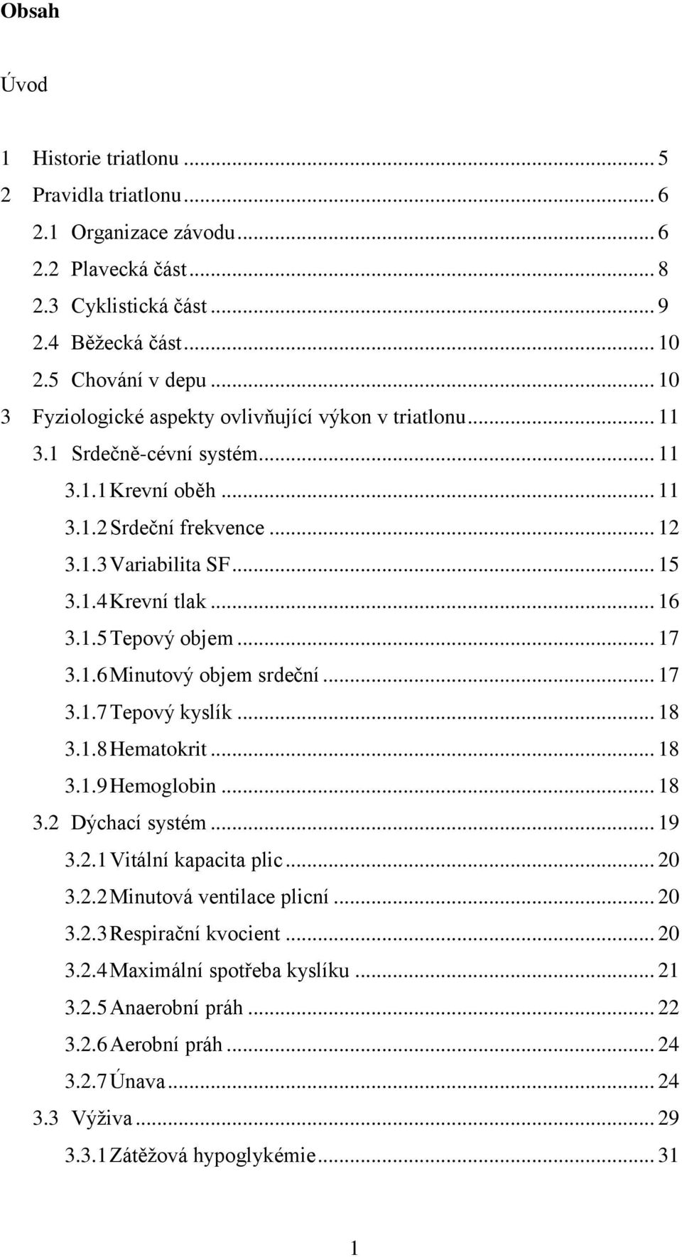 .. 16 3.1.5 Tepový objem... 17 3.1.6 Minutový objem srdeční... 17 3.1.7 Tepový kyslík... 18 3.1.8 Hematokrit... 18 3.1.9 Hemoglobin... 18 3.2 Dýchací systém... 19 3.2.1 Vitální kapacita plic... 20 3.