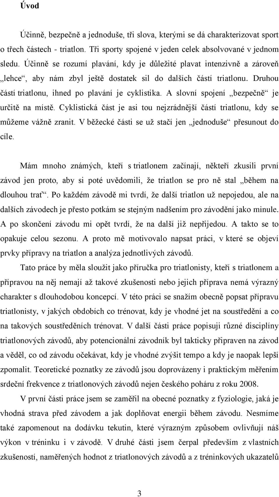 A slovní spojení bezpečně je určitě na místě. Cyklistická část je asi tou nejzrádnější částí triatlonu, kdy se můţeme váţně zranit. V běţecké části se uţ stačí jen jednoduše přesunout do cíle.