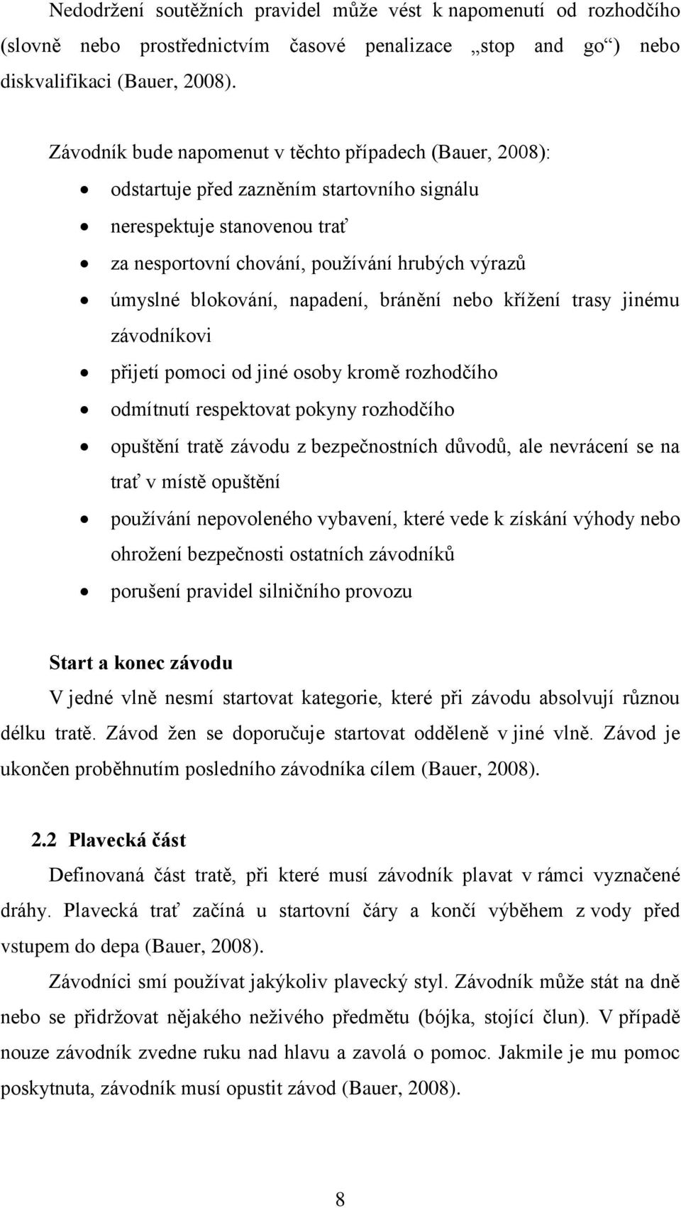 napadení, bránění nebo kříţení trasy jinému závodníkovi přijetí pomoci od jiné osoby kromě rozhodčího odmítnutí respektovat pokyny rozhodčího opuštění tratě závodu z bezpečnostních důvodů, ale