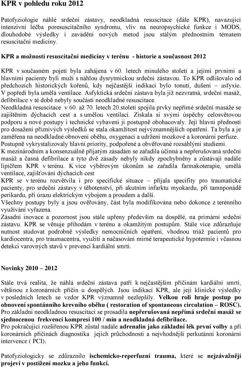 KPR a možnosti resuscitační medicíny v terénu - historie a současnost 2012 KPR v současném pojetí byla zahájena v 60.