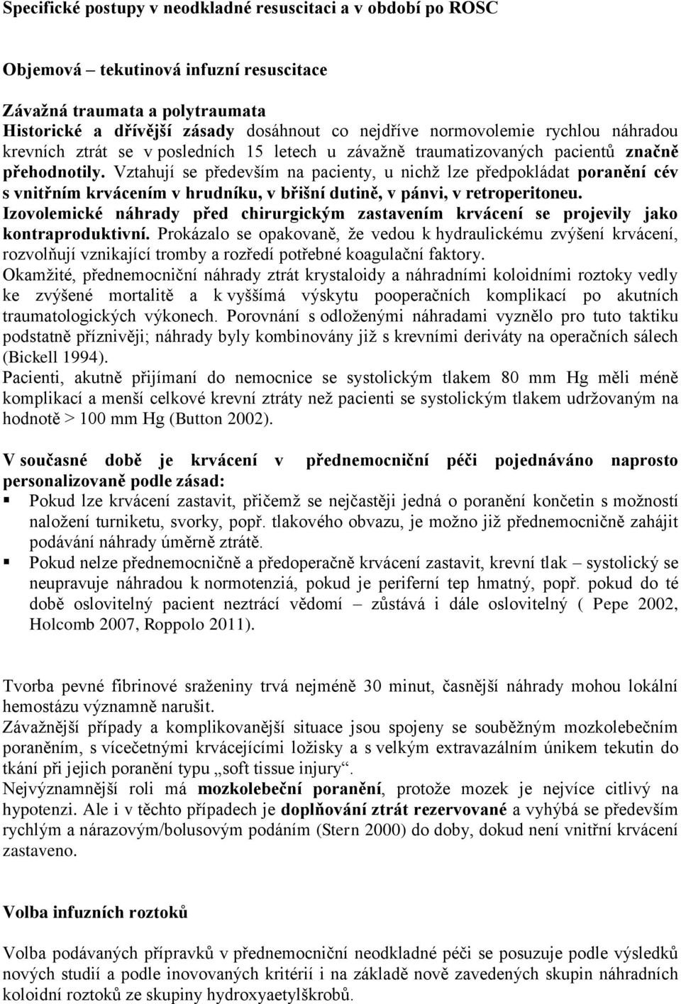 Vztahují se především na pacienty, u nichž lze předpokládat poranění cév s vnitřním krvácením v hrudníku, v břišní dutině, v pánvi, v retroperitoneu.