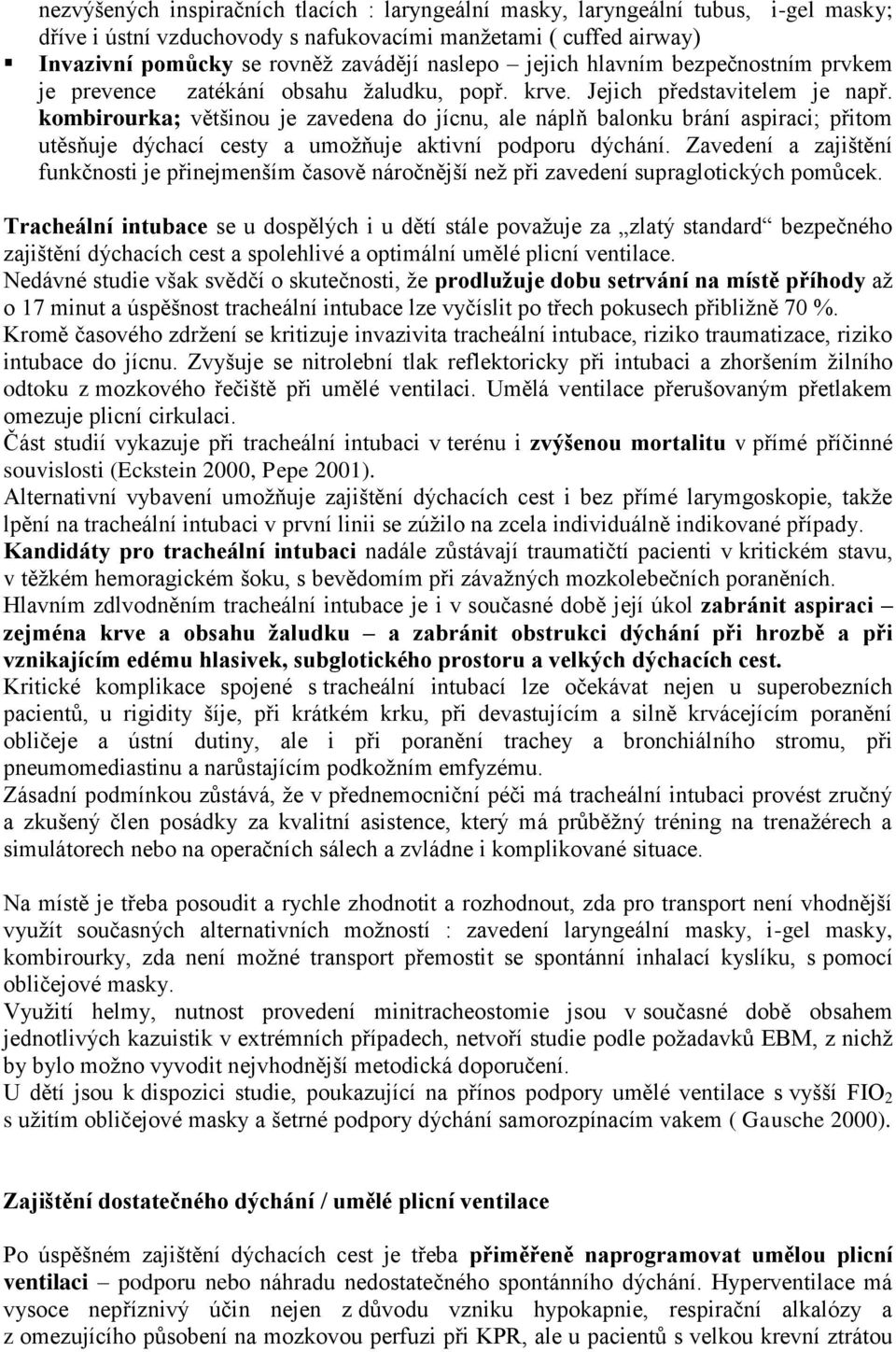 kombirourka; většinou je zavedena do jícnu, ale náplň balonku brání aspiraci; přitom utěsňuje dýchací cesty a umožňuje aktivní podporu dýchání.