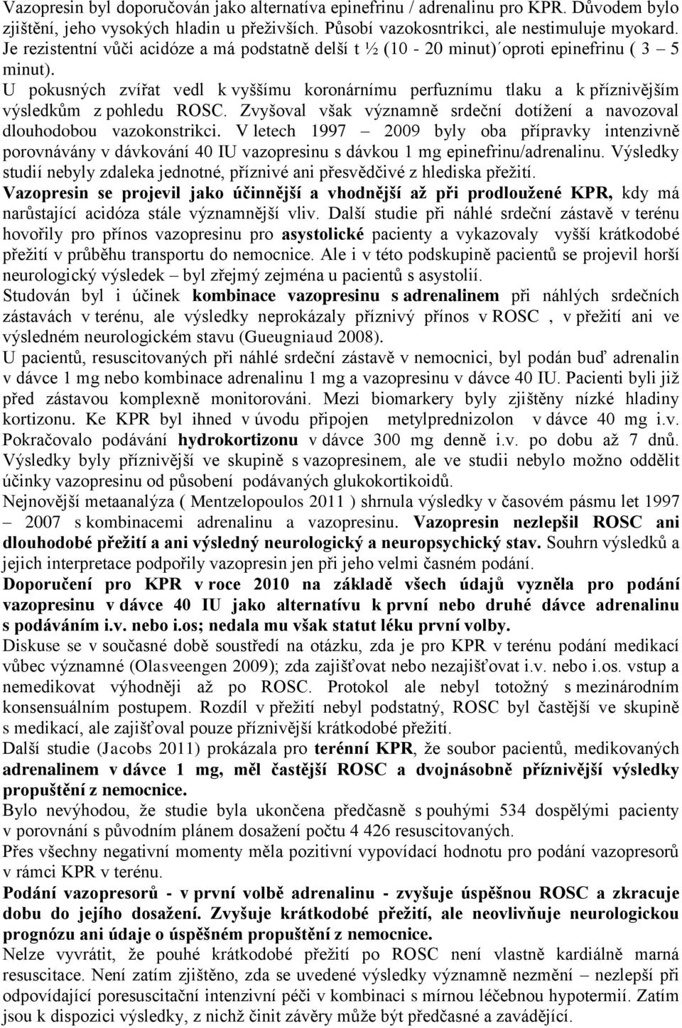 U pokusných zvířat vedl k vyššímu koronárnímu perfuznímu tlaku a k příznivějším výsledkům z pohledu ROSC. Zvyšoval však významně srdeční dotížení a navozoval dlouhodobou vazokonstrikci.