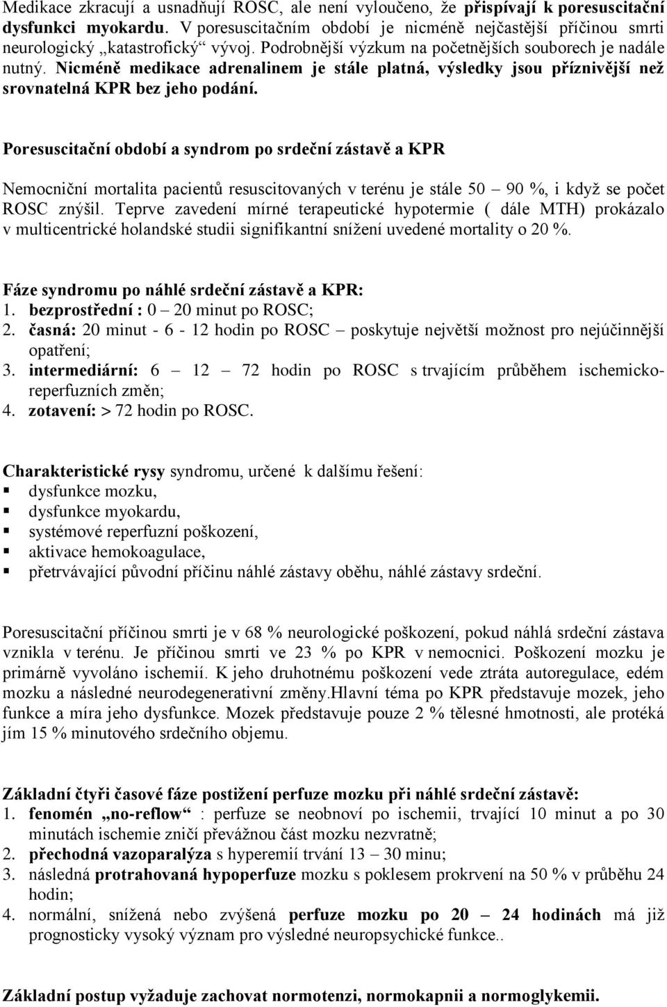 Nicméně medikace adrenalinem je stále platná, výsledky jsou příznivější než srovnatelná KPR bez jeho podání.