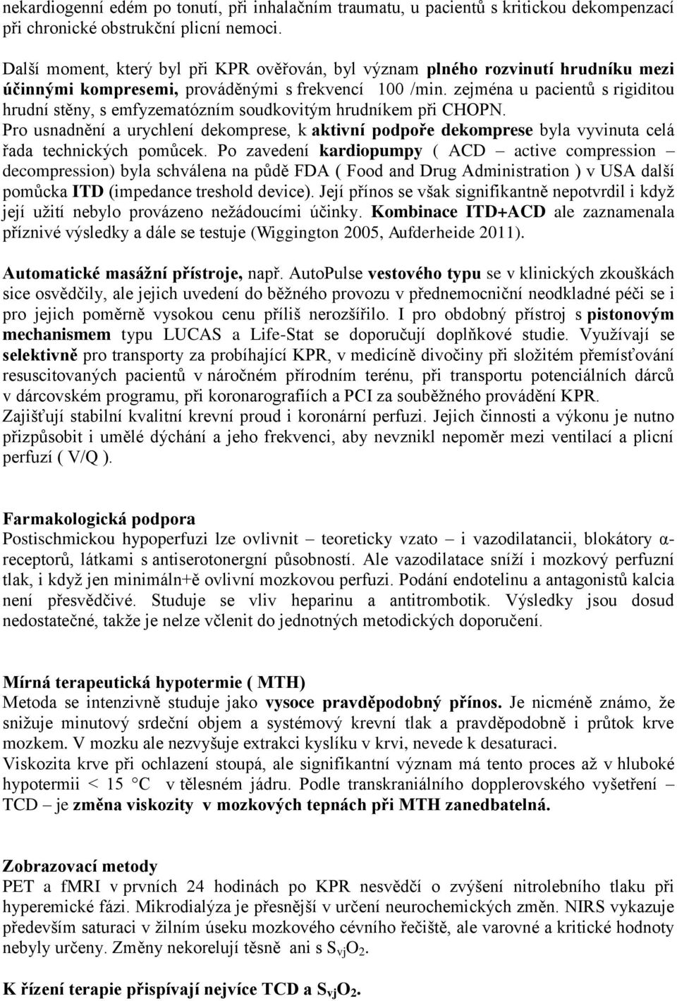 zejména u pacientů s rigiditou hrudní stěny, s emfyzematózním soudkovitým hrudníkem při CHOPN.